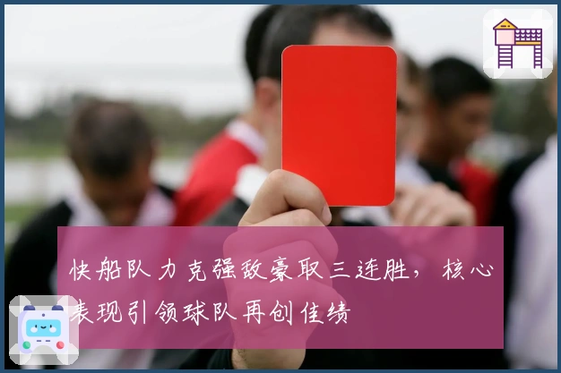 快船队力克强敌豪取三连胜，核心表现引领球队再创佳绩