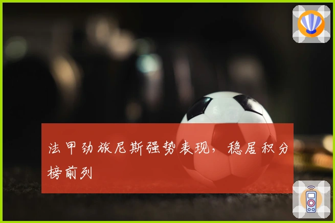 法甲劲旅尼斯强势表现，稳居积分榜前列