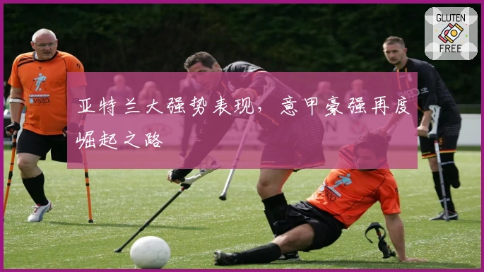 亚特兰大强势表现，意甲豪强再度崛起之路