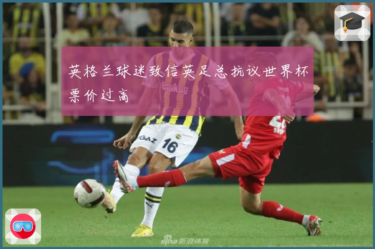 英格兰球迷致信英足总抗议世界杯票价过高