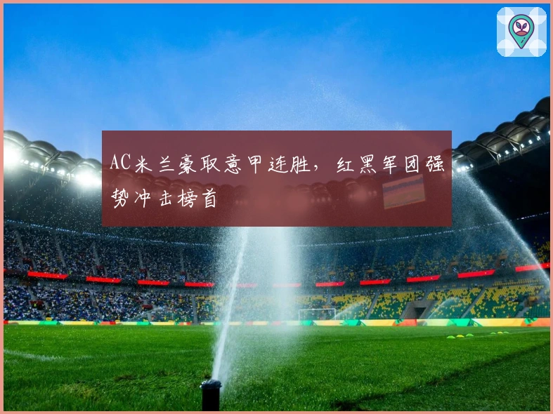 AC米兰豪取意甲连胜，红黑军团强势冲击榜首